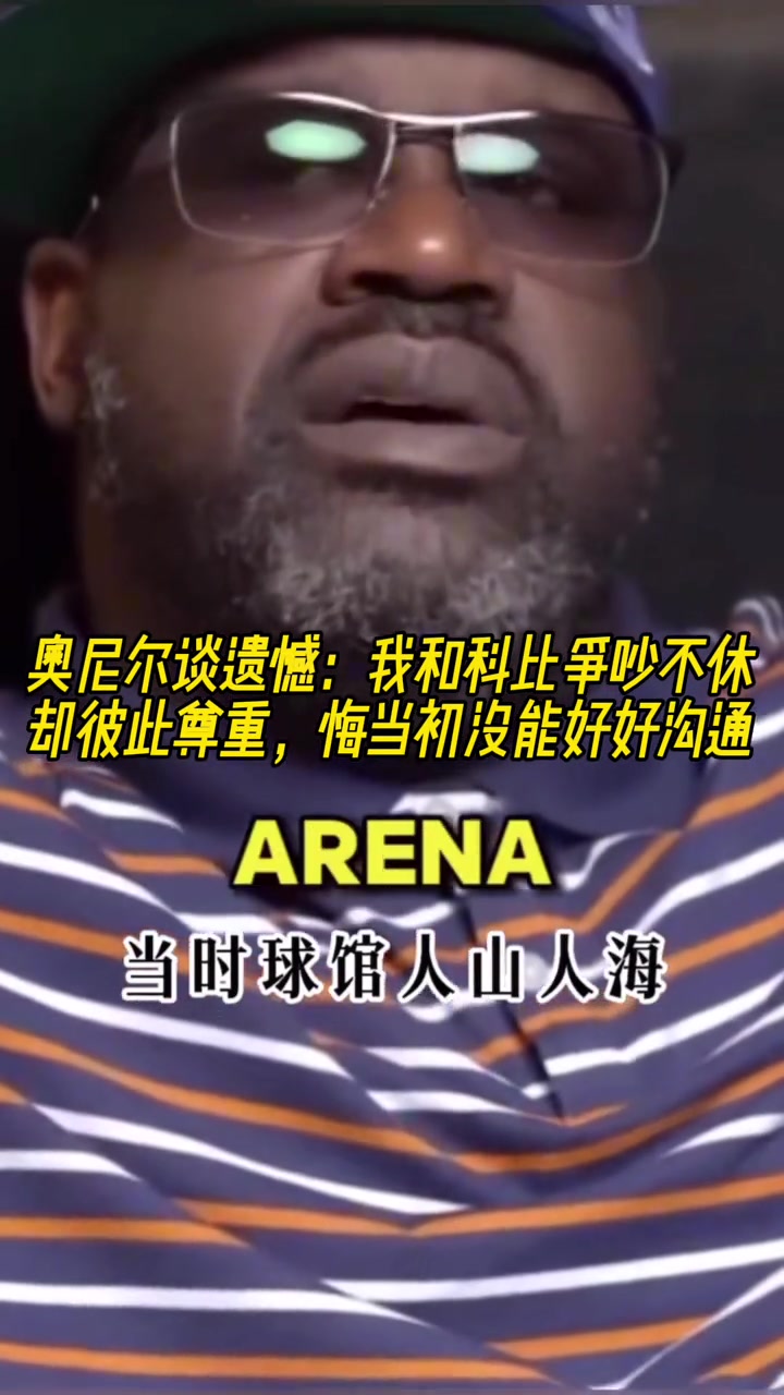 奥尼尔我和科比当初争吵不休后悔没有好好沟通
