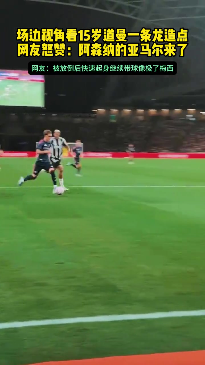 场边视角看15岁道曼一条龙造点网友怒赞阿森纳的亚马尔来了